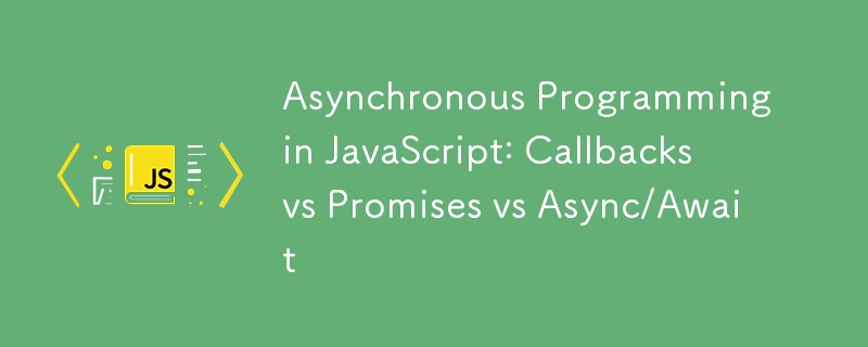 Asynchronous Programming in JavaScript: Callbacks vs Promises vs Async/Await
