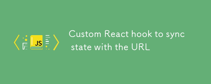 Custom React hook to sync state with the URL