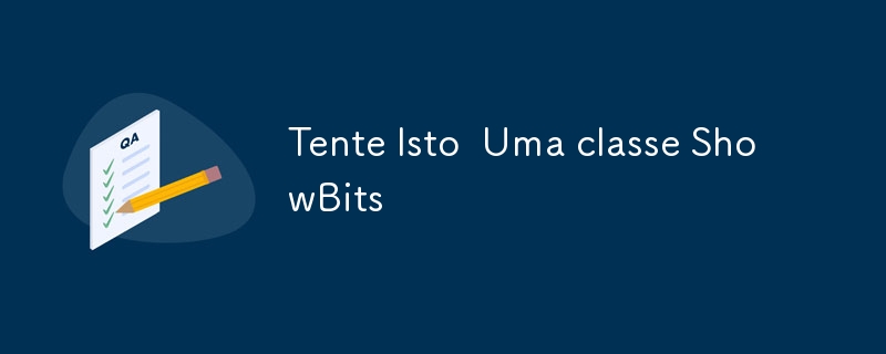 Tente Isto  Uma classe ShowBits