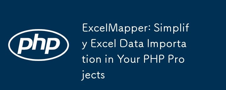 ExcelMapper: Simplify Excel Data Importation in Your PHP Projects