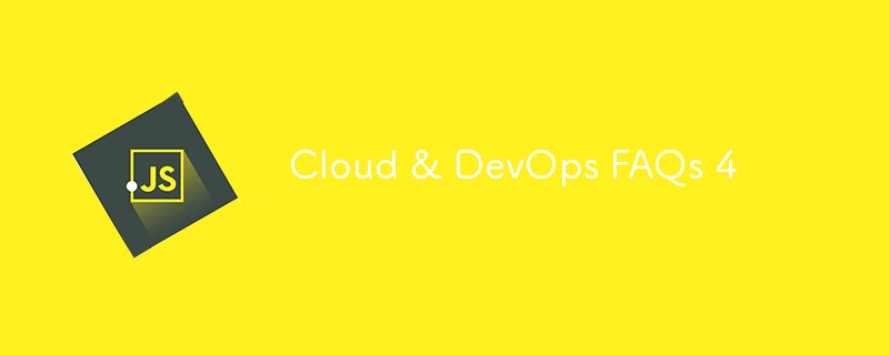 Cloud & DevOps FAQs 4