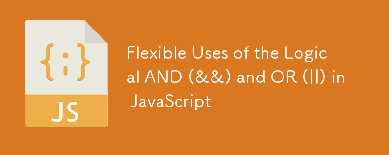 Flexible Uses of the Logical AND (&&) and OR (||) in JavaScript