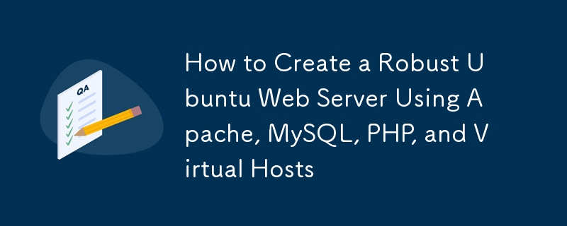 How to Create a Robust Ubuntu Web Server Using Apache, MySQL, PHP, and Virtual Hosts