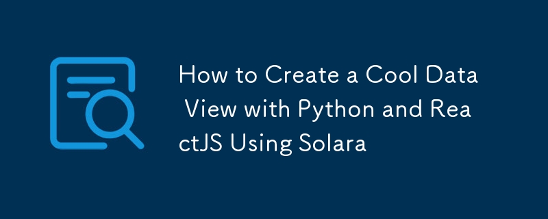 How to Create a Cool Data View with Python and ReactJS Using Solara