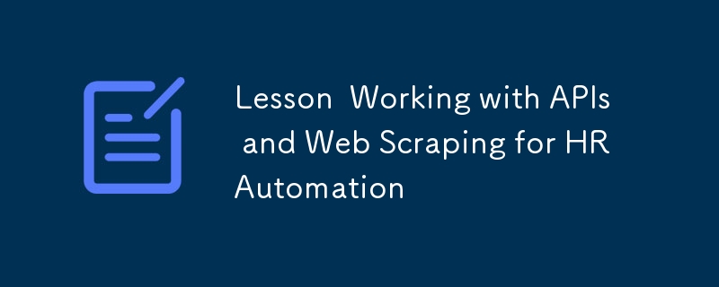 Lesson Working with APIs and Web Scraping for HR Automation