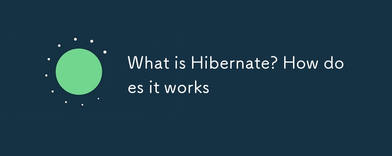 What is Hibernate? How does it works