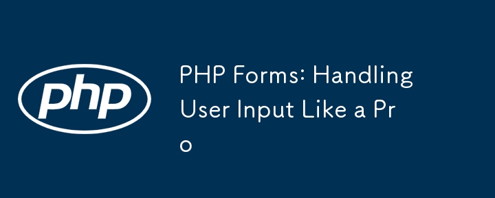 PHP Forms: Handling User Input Like a Pro