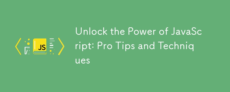 Unlock the Power of JavaScript: Pro Tips and Techniques