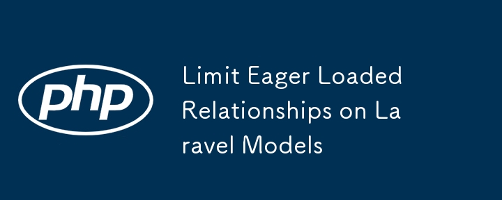 Limit Eager Loaded Relationships on Laravel Models