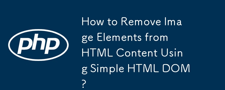 How to Remove Image Elements from HTML Content Using Simple HTML DOM?