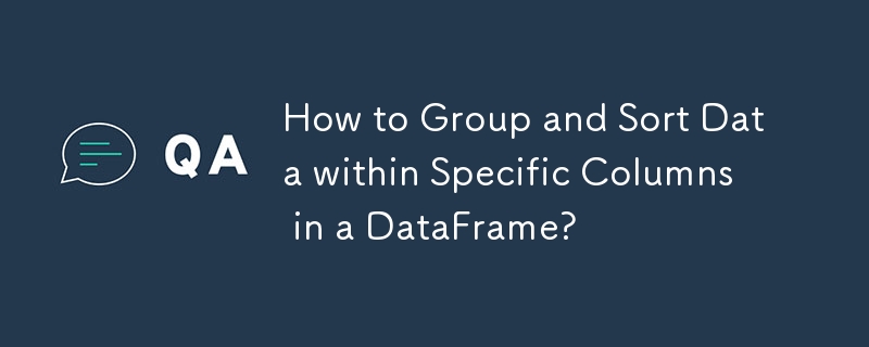 How to Group and Sort Data within Specific Columns in a DataFrame?