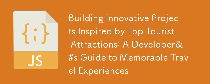 Building Innovative Projects Inspired by Top Tourist Attractions: A Developer