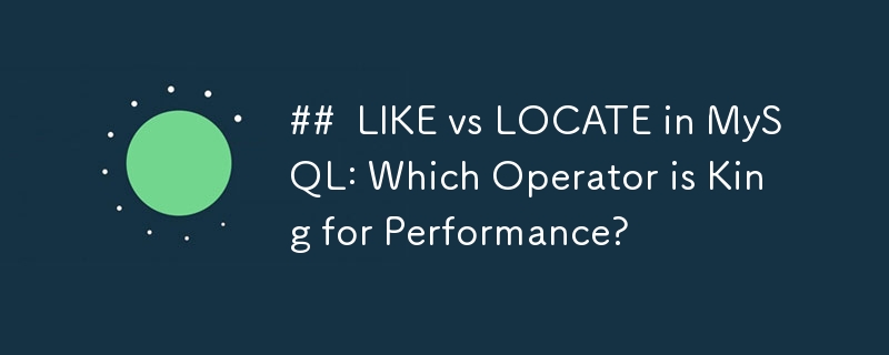 ##  LIKE vs LOCATE in MySQL: Which Operator is King for Performance? 
