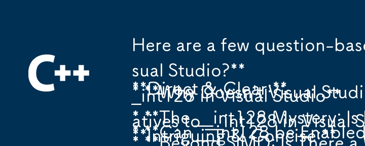 Here are a few question-based titles that capture the essence of the provided text:

**Direct & Clear:**

* **Can __int128 be Enabled in Visual Studio?**
* **Why Doesn\'t Visual Studio Support the __int128 Data Type?**

**Intriguing & Concise:**

* **Unlo