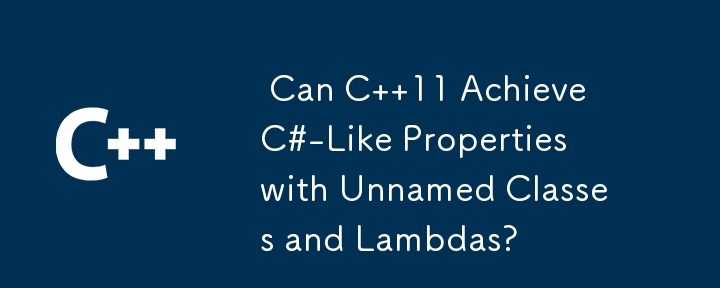  Can C  11 Achieve C#-Like Properties with Unnamed Classes and Lambdas? 
