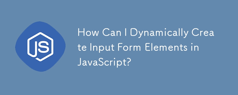 How Can I Dynamically Create Input Form Elements in JavaScript? 
