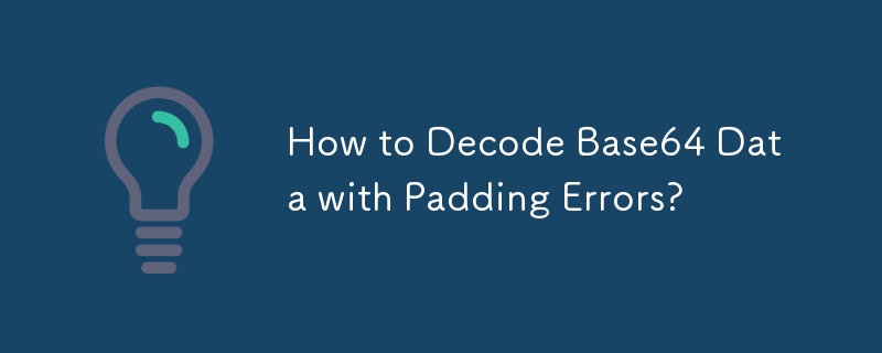 How to Decode Base64 Data with Padding Errors?