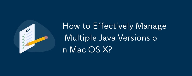 How to Effectively Manage Multiple Java Versions on Mac OS X?