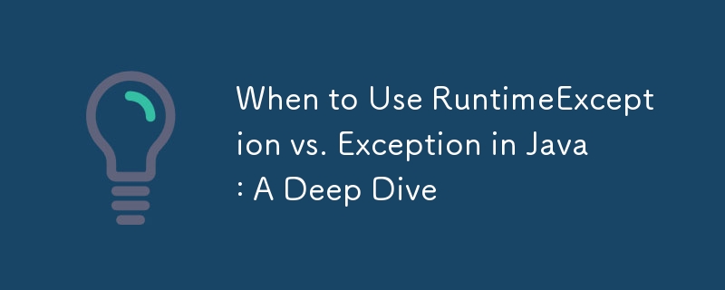 When to Use RuntimeException vs. Exception in Java: A Deep Dive 
