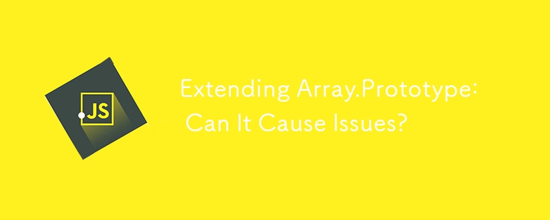 Extending Array.Prototype: Can It Cause Issues?