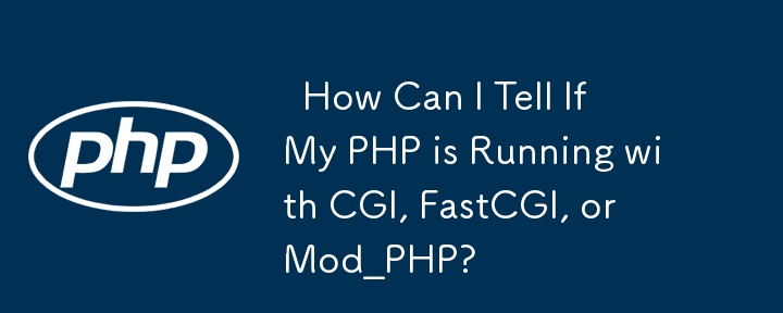   How Can I Tell If My PHP is Running with CGI, FastCGI, or Mod_PHP? 
