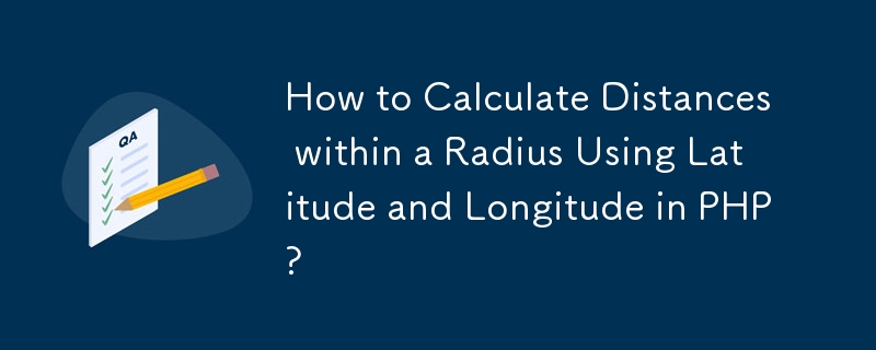 How to Calculate Distances within a Radius Using Latitude and Longitude in PHP? 
