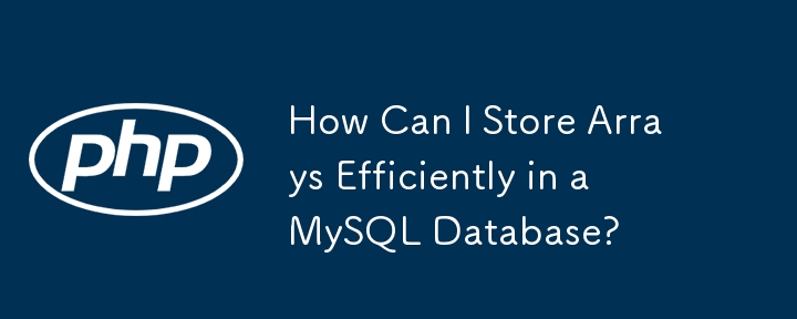 How Can I Store Arrays Efficiently in a MySQL Database? 
