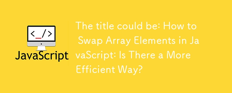The title could be: How to Swap Array Elements in JavaScript: Is There a More Efficient Way? 
