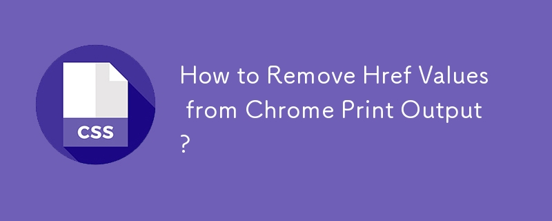 How to Remove Href Values from Chrome Print Output? 
