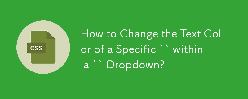 How to Change the Text Color of a Specific `` within a `` Dropdown? 
