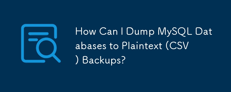 How Can I Dump MySQL Databases to Plaintext (CSV) Backups? 
