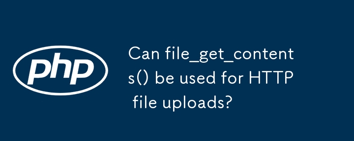 Can file_get_contents() be used for HTTP file uploads?