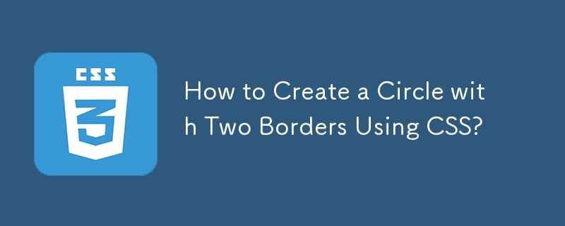 How to Create a Circle with Two Borders Using CSS? 
