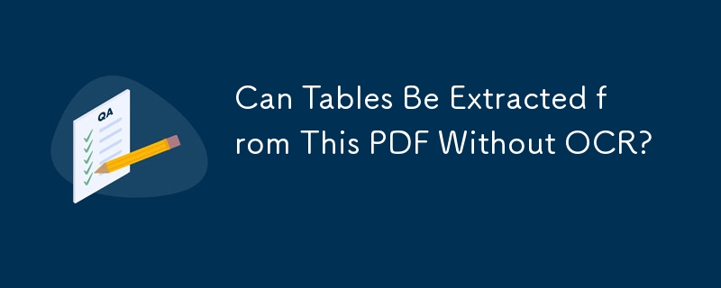 Can Tables Be Extracted from This PDF Without OCR? 
