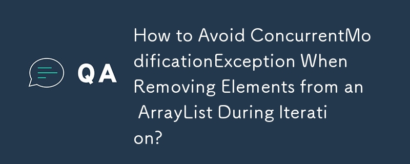 How to Avoid ConcurrentModificationException When Removing Elements from an ArrayList During Iteration? 
