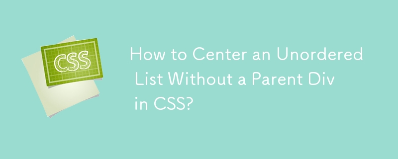 How to Center an Unordered List Without a Parent Div in CSS? 
