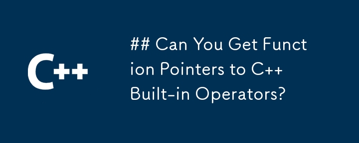 ## Can You Get Function Pointers to C   Built-in Operators? 
