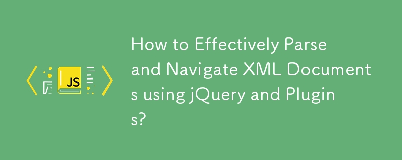 How to Effectively Parse and Navigate XML Documents using jQuery and Plugins?