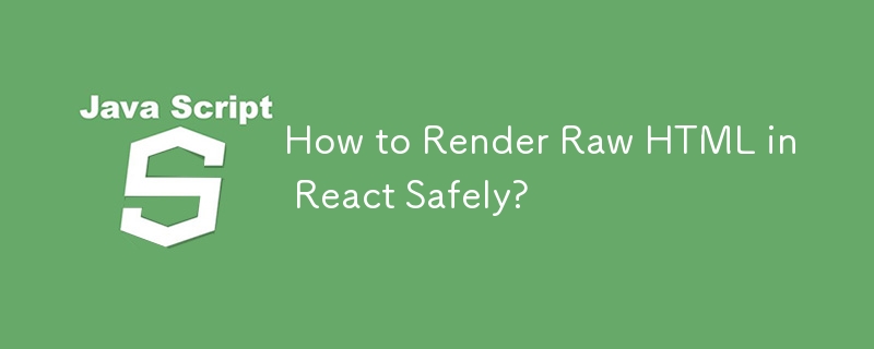 How to Render Raw HTML in React Safely? 
