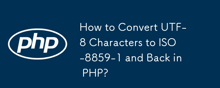 How to Convert UTF-8 Characters to ISO-8859-1 and Back in PHP? 
