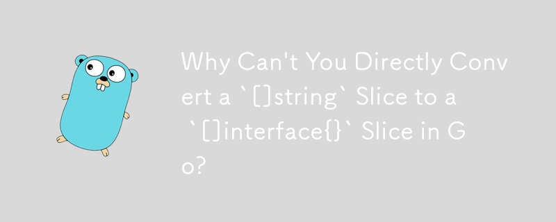 Why Can\'t You Directly Convert a `[]string` Slice to a `[]interface{}` Slice in Go? 
