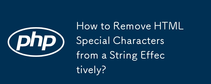 How to Remove HTML Special Characters from a String Effectively?