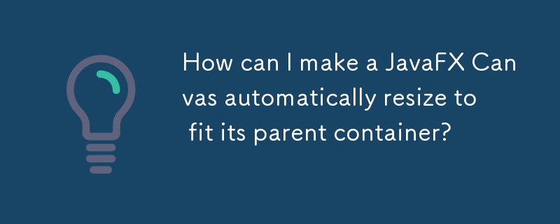 How can I make a JavaFX Canvas automatically resize to fit its parent container? 
