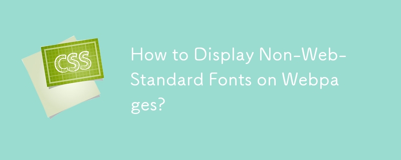 How to Display Non-Web-Standard Fonts on Webpages?