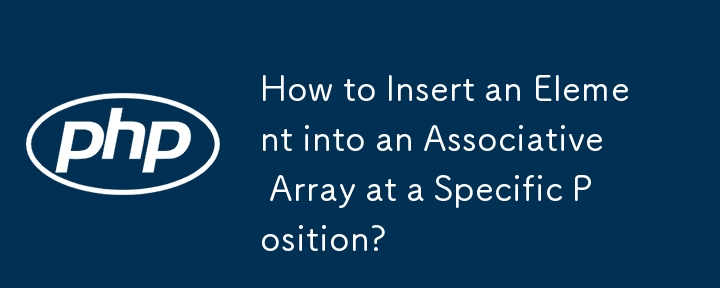 How to Insert an Element into an Associative Array at a Specific Position?