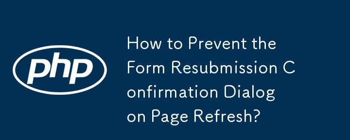 How to Prevent the Form Resubmission Confirmation Dialog on Page Refresh? 
