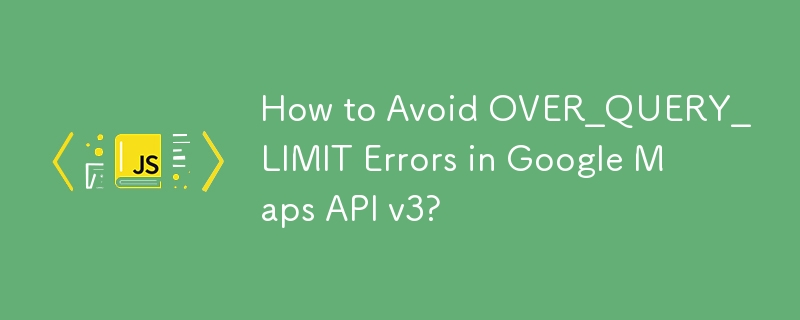 How to Avoid OVER_QUERY_LIMIT Errors in Google Maps API v3? 
