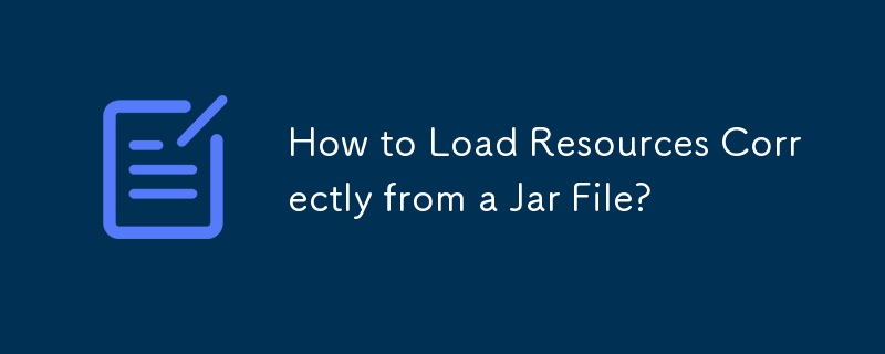 How to Load Resources Correctly from a Jar File? 
