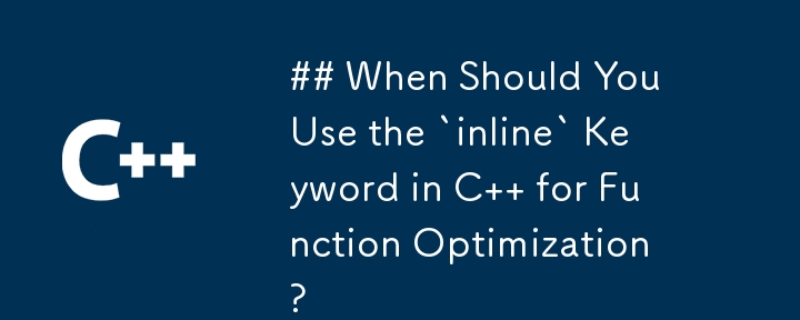 ## When Should You Use the `inline` Keyword in C   for Function Optimization? 

