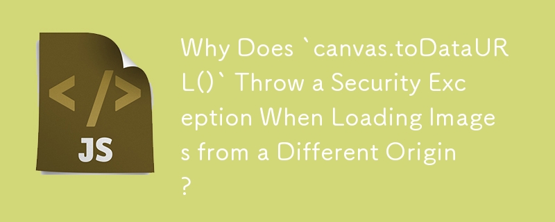 Why Does `canvas.toDataURL()` Throw a Security Exception When Loading Images from a Different Origin? 
